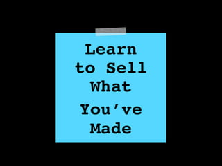 Learn!
to Sell!
What
You’ve
Made
 