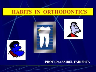 HABITS IN ORTHODONTICS
PROF (Dr.) SAIBEL FARISHTA
 