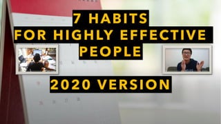 7 HABITS
FOR HIGHLY EFFECTIVE
PEOPLE
2020 VERSION
 