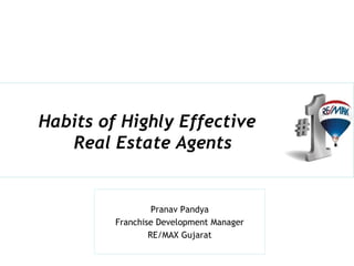 Pranav Pandya
Franchise Development Manager
RE/MAX Gujarat
Habits of Highly Effective
Real Estate Agents
 