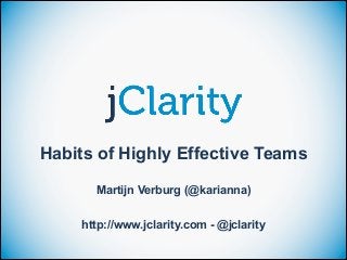 Habits of Highly Effective Teams
Martijn Verburg (@karianna)
http://www.jclarity.com - @jclarity

 