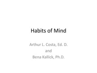 Habits of Mind
Arthur L. Costa, Ed. D.
and
Bena Kallick, Ph.D.
 