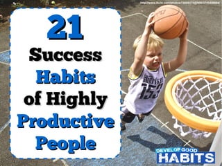 SuccessSuccess
HabitsHabits
of Highlyof Highly
ProductiveProductive
PeoplePeople
2121
http://www.flickr.com/photos/70609370@N00/3745406604/
 