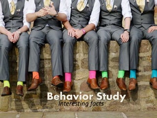 Behavior Study
Interesting facts
 