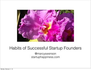 Habits of Successful Startup Founders
                              @marcyswenson
                           startuphappiness.com



Monday, February 11, 13
 