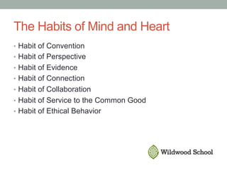 The Habits of Mind and Heart
•  Habit of Convention
•  Habit of Perspective
•  Habit of Evidence
•  Habit of Connection
•  Habit of Collaboration
•  Habit of Service to the Common Good
•  Habit of Ethical Behavior
 