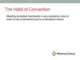 The Habit of Convention
•  Meeting accepted standards in any academic area in
order to be understood and to understand others
 