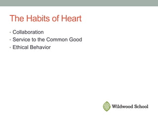 The Habits of Heart
•  Collaboration
•  Service to the Common Good
•  Ethical Behavior
 