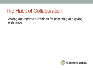 The Habit of Collaboration
•  Making appropriate provisions for accepting and giving
assistance
 