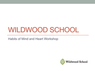 WILDWOOD SCHOOL
Habits of Mind and Heart Workshop
 