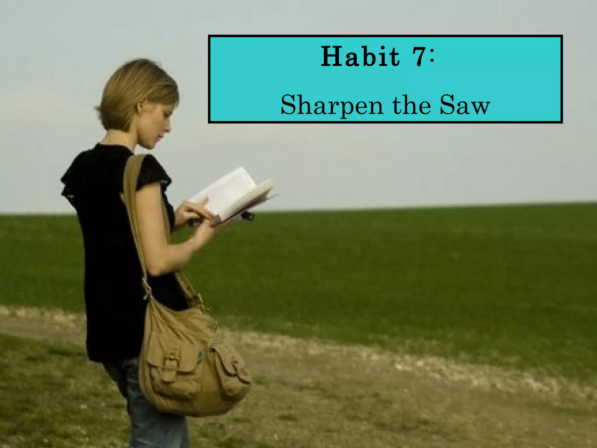 Habit 7:
Sharpen the Saw
 