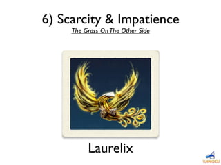 6) Scarcity & Impatience
The Grass OnThe Other Side
Laurelix
 