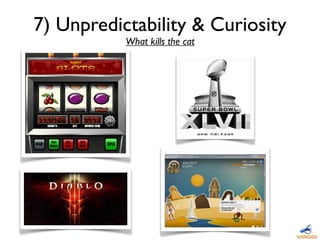 7) Unpredictability & Curiosity
What kills the cat
 
