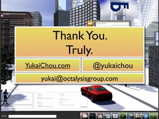 ThankYou.
Truly.
YukaiChou.com @yukaichou
yukai@octalysisgroup.com
 