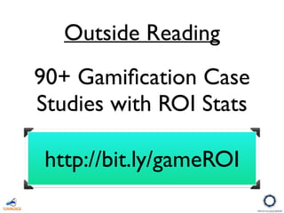 90+ Gamiﬁcation Case
Studies with ROI Stats
http://bit.ly/gameROI
Outside Reading
 