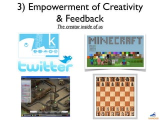 3) Empowerment of Creativity
& Feedback
The creator inside of us
 