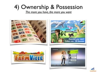 4) Ownership & Possession
The more you have, the more you want
 