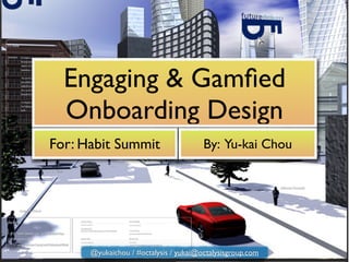 Engaging & Gamﬁed
Onboarding Design
For: Habit Summit By: Yu-kai Chou
@yukaichou / #octalysis / yukai@octalysisgroup.com
 