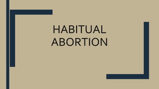 HABITUAL
ABORTION
 