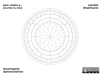 paro, respiro y…
(escribe tu reto)
mandala
#habiTuArte
@momegame
@pistascreativas
 