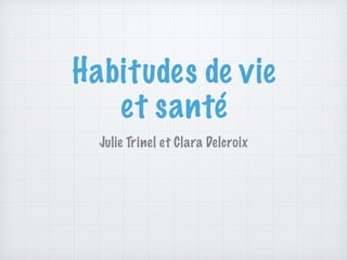 Habitudes de vie 
et santé
Julie Trinel et Clara Delcroix
 