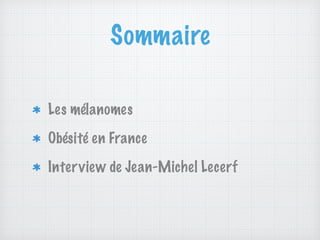 Sommaire
Les mélanomes
Obésité en France
Interview de Jean-Michel Lecerf
 