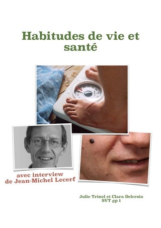 Habitudes de vie et
santé
!
 
Habitudes de vie et santé, Page 1
avec interview 
de Jean-Michel Lecerf
Julie Trinel et Clara Delcroix
SVT gp 1
 