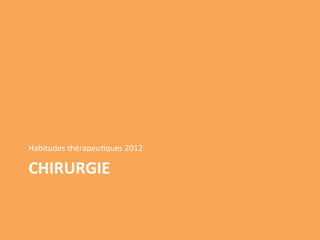 Habitudes	
  thérapeu/ques	
  2012	
  

CHIRURGIE	
  	
  
 