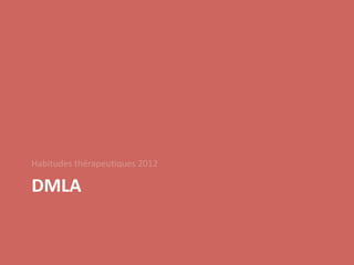Habitudes	
  thérapeu/ques	
  2012	
  

DMLA	
  
 