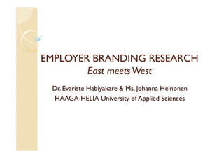 EMPLOYER BRANDING RESEARCH
        East meets West
 Dr. Evariste Habiyakare & Ms. Johanna Heinonen
 HAAGA-HELIA University of Applied Sciences
 