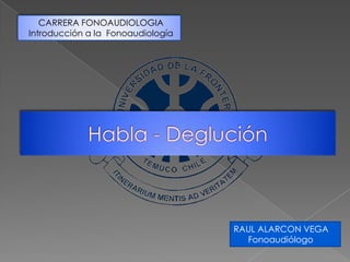 CARRERA FONOAUDIOLOGIA
Introducción a la Fonoaudiología
RAUL ALARCON VEGA
Fonoaudiólogo
 