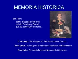 MEMORIA HISTÓRICA <ul><li>EN 1947:  </li></ul><ul><li>definí a España como un estado Católico y Social, que se constituye ...
