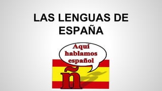 LAS LENGUAS DE
ESPAÑA
 
