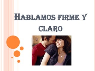 HABLAMOS FIRME Y
CLARO
 