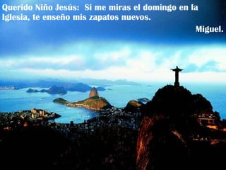 Querido Niño Jesús:  Si me miras el domingo en la Iglesia, te enseño mis zapatos nuevos. Miguel. 