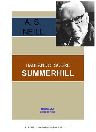 A. S.
NEILL.
HABLANDO SOBRE
SUMMERHILL
OMEGALFA
Biblioteca Virtual
A. S. Neill - Hablando sobre Summerhill - 1
 