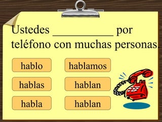 hablo hablas habla hablamos hablan hablan Ustedes __________ por teléfono con muchas personas. 