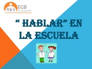 “ HABLAR” EN
 LA ESCUELA
 