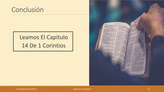 LOS DONES DEL ESPIRITU HABLAR EN LENGUAS 15
Conclusión
Leamos El Capitulo
14 De 1 Corintios
 