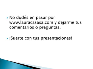 Esto de las introducciones es como un menú: se puede escoger y combinar, pero lo más importante es satisfacer el “paladar” de tu audiencia.Tratá de romper el hielo desde el principio.