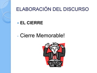  EL CIERRE
- Cierre Memorable!
ELABORACIÓN DEL DISCURSO
 