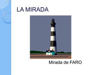 LA MIRADA
Mirada de FARO
 