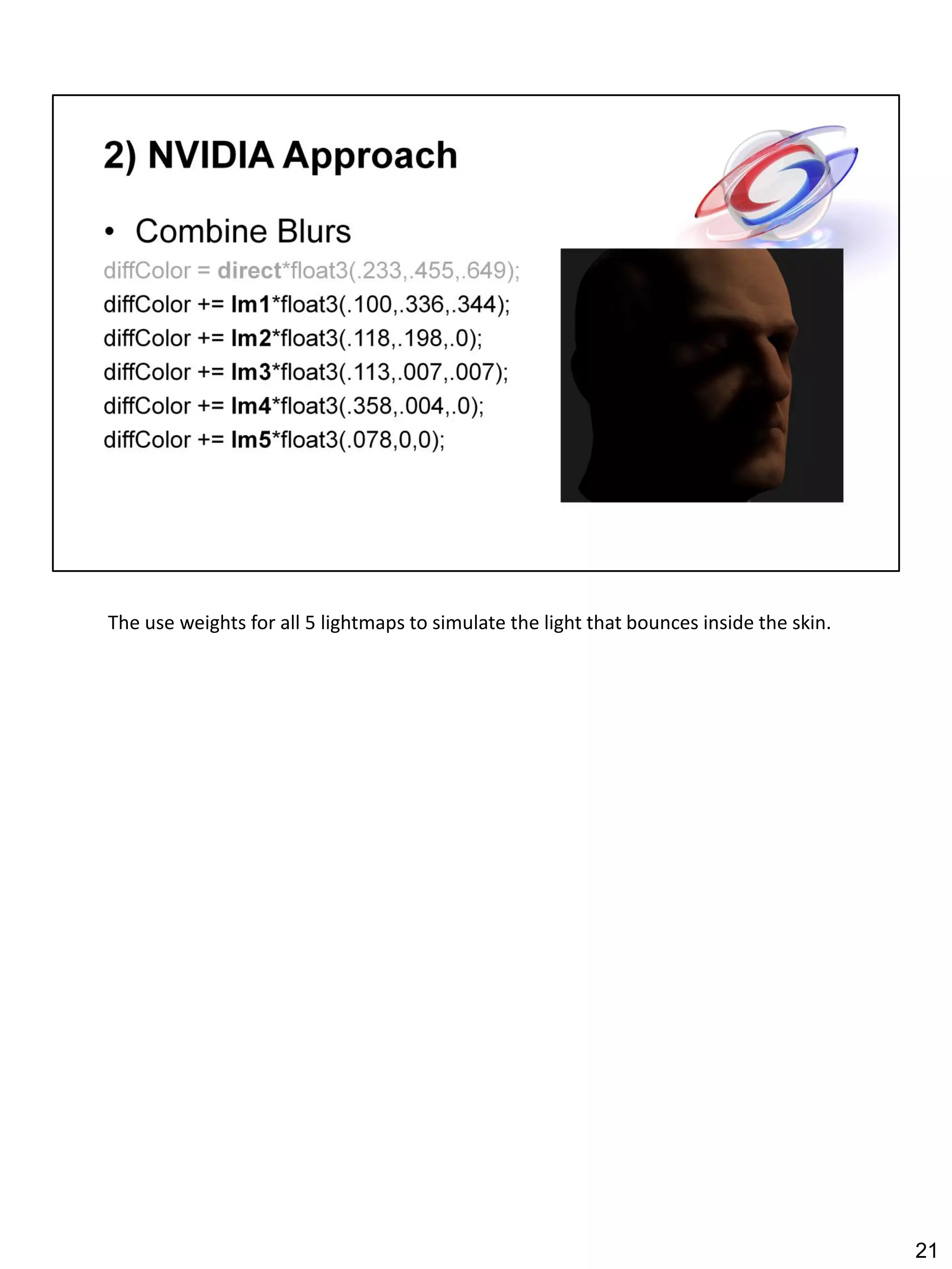 The use weights for all 5 lightmaps to simulate the light that bounces inside the skin.




                                                                                          21
 