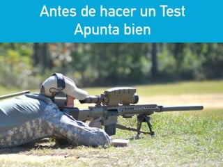 eduardo@estrategasweb.com @esanchez43
Antes de hacer un Test
Apunta bien
 