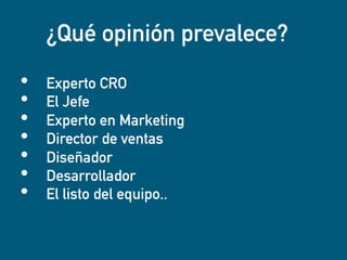 eduardo@estrategasweb.com @esanchez43
¿Qué opinión prevalece?
• Experto CRO
• El Jefe
• Experto en Marketing
• Director de ventas
• Diseñador
• Desarrollador
• El listo del equipo..
 