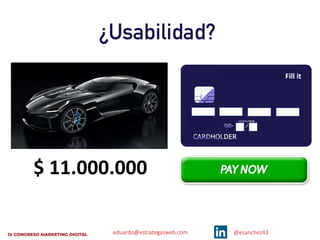 eduardo@estrategasweb.com @esanchez43
¿Usabilidad?
Fill it
$ 11.000.000
 