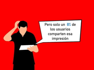 eduardo@estrategasweb.com @esanchez43
Pero solo un 8% de
los usuarios
comparten esa
impresión
 
