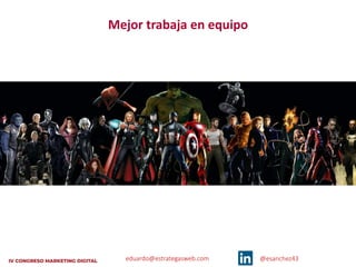 eduardo@estrategasweb.com @esanchez43
Mejor trabaja en equipo
 