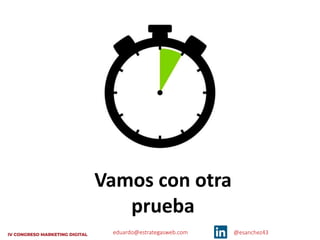 eduardo@estrategasweb.com @esanchez43
Vamos con otra
prueba
 