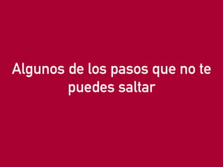 eduardo@estrategasweb.com @esanchez43
Algunos de los pasos que no te
puedes saltar
 